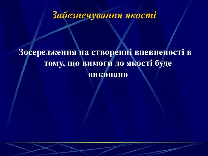 Забезпечування якості Зосередження на створенні впевненості в тому, що вимоги до якості буде виконано