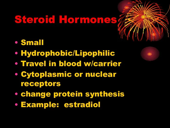 Steroid Hormones Small Hydrophobic/Lipophilic Travel in blood w/carrier Cytoplasmic or