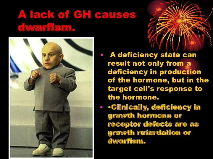 A lack of GH causes dwarfism. A deficiency state can