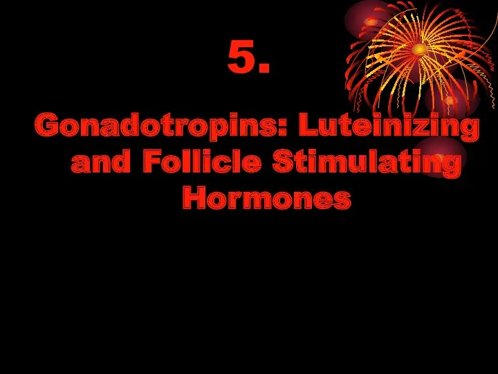 5. Gonadotropins: Luteinizing and Follicle Stimulating Hormones