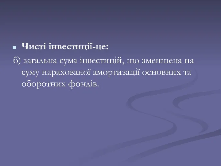 Чисті інвестиції-це: б) загальна сума інвестицій, що зменшена на суму нарахованої амортизації основних та оборотних фондів.