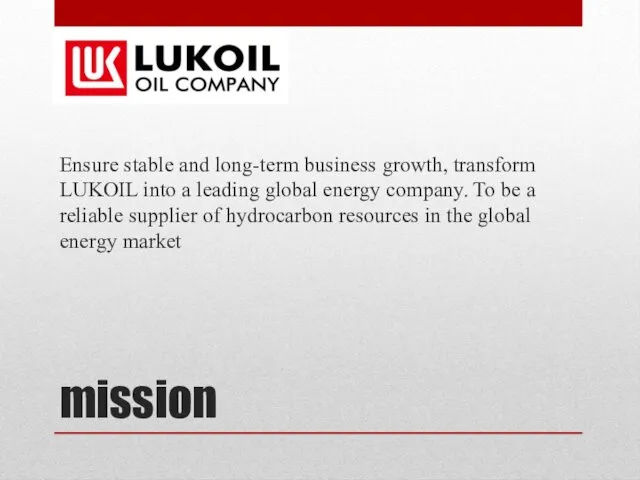 mission Ensure stable and long-term business growth, transform LUKOIL into