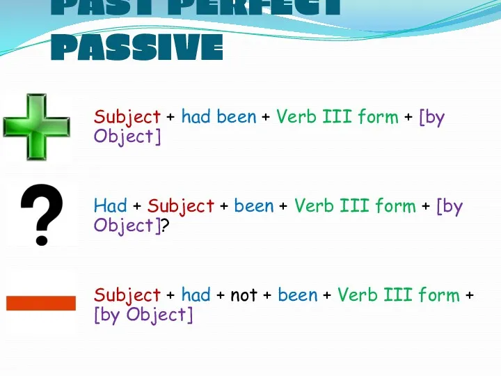 PAST PERFECT PASSIVE Subject + had been + Verb III form + [by