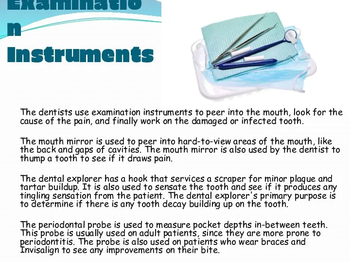 Examination Instruments The dentists use examination instruments to peer into the mouth, look