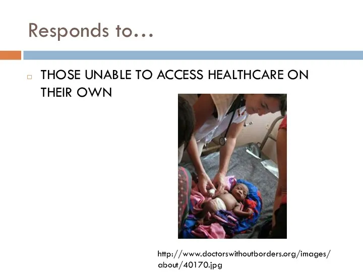 Responds to… THOSE UNABLE TO ACCESS HEALTHCARE ON THEIR OWN http://www.doctorswithoutborders.org/images/about/40170.jpg