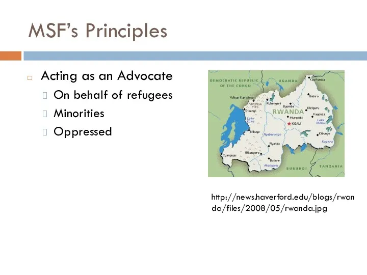 MSF’s Principles Acting as an Advocate On behalf of refugees Minorities Oppressed http://news.haverford.edu/blogs/rwanda/files/2008/05/rwanda.jpg