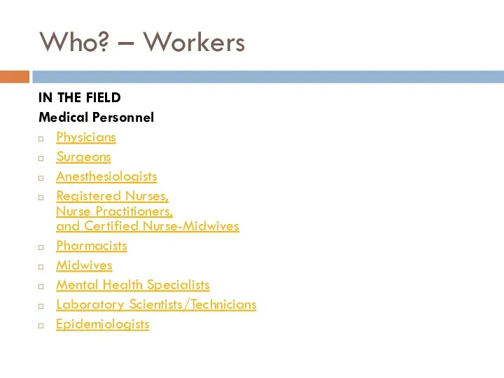 Who? – Workers IN THE FIELD Medical Personnel Physicians Surgeons