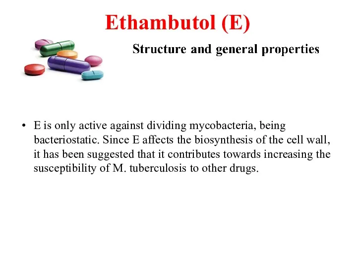 Ethambutol (E) E is only active against dividing mycobacteria, being