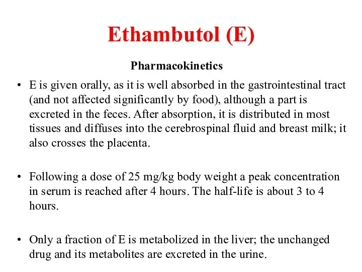 Ethambutol (E) Pharmacokinetics E is given orally, as it is