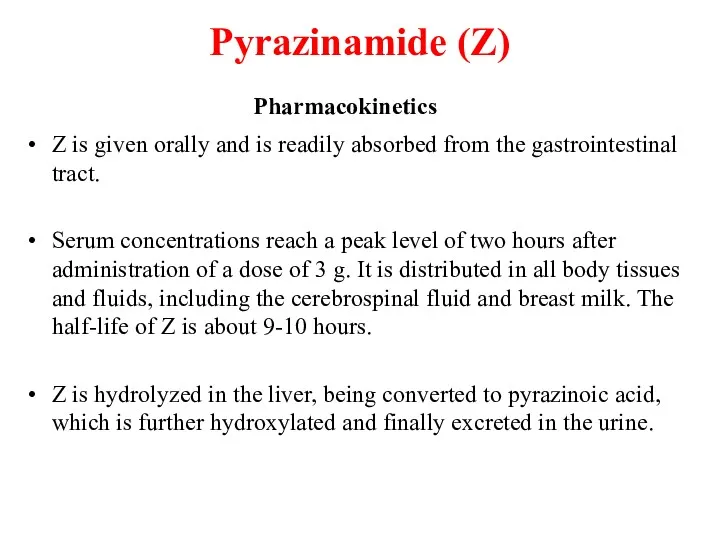 Pyrazinamide (Z) Pharmacokinetics Z is given orally and is readily