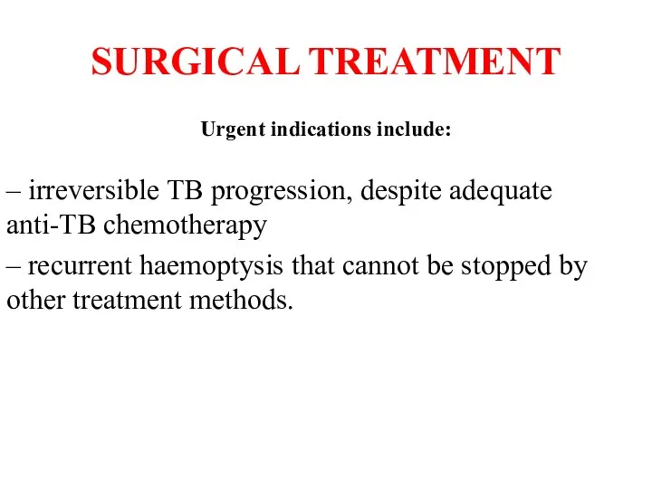 SURGICAL TREATMENT Urgent indications include: – irreversible TB progression, despite