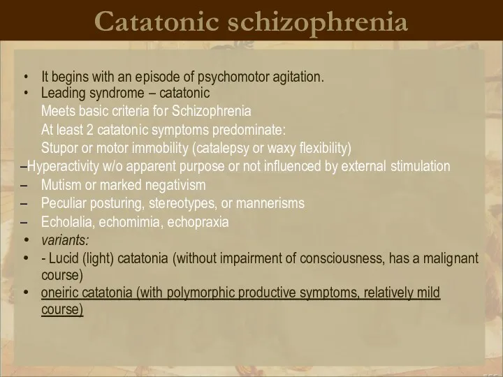 Catatonic schizophrenia It begins with an episode of psychomotor agitation.