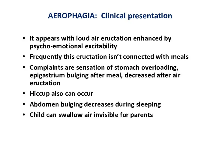 AEROPHAGIA: Clinical presentation It appears with loud air eructation enhanced