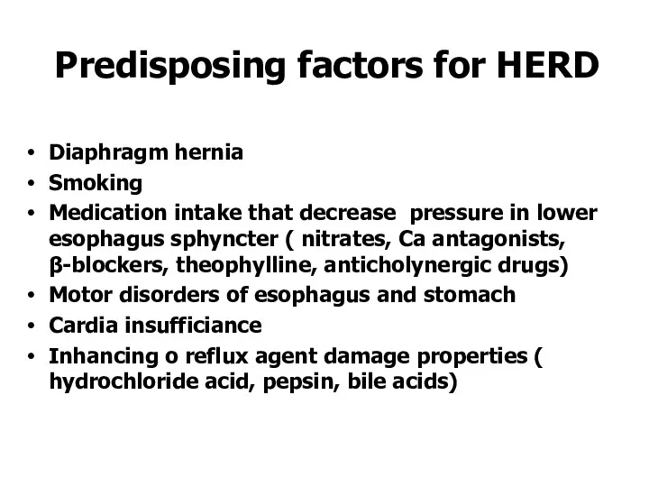 Predisposing factors for HERD Diaphragm hernia Smoking Medication intake that