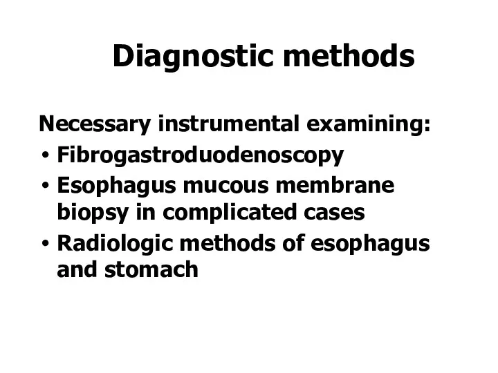 Diagnostic methods Necessary instrumental examining: Fibrogastroduodenoscopy Esophagus mucous membrane biopsy