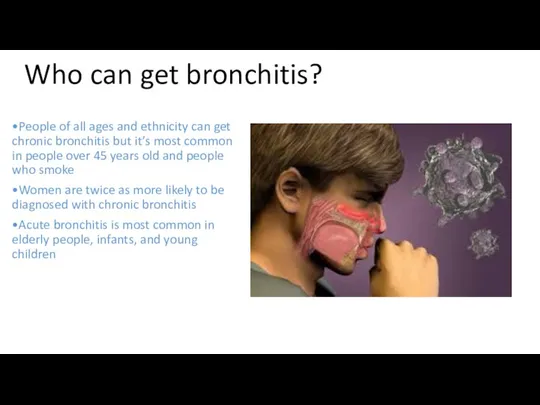 Who can get bronchitis? •People of all ages and ethnicity