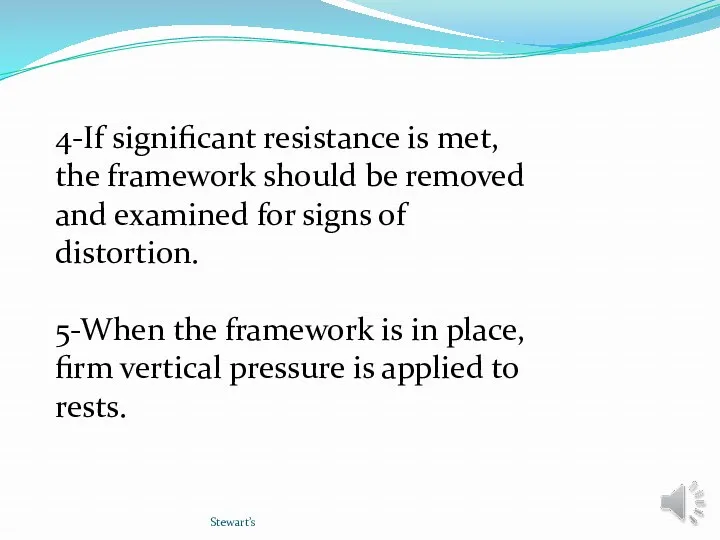 Stewart’s 4-If significant resistance is met, the framework should be removed and examined