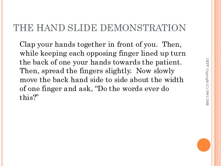 THE HAND SLIDE DEMONSTRATION Clap your hands together in front of you. Then,