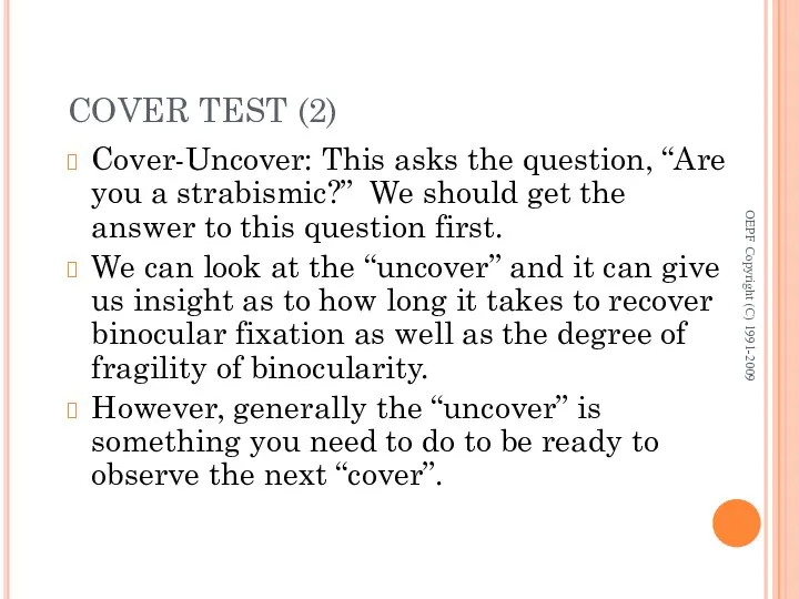 COVER TEST (2) Cover-Uncover: This asks the question, “Are you a strabismic?” We