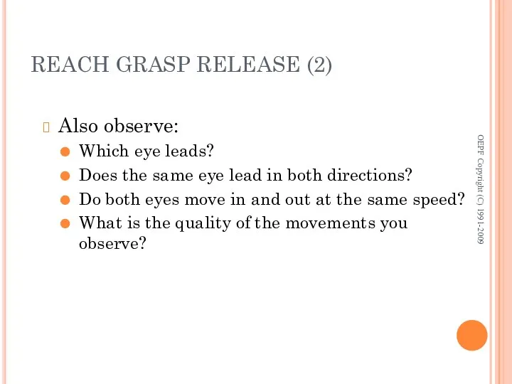 REACH GRASP RELEASE (2) Also observe: Which eye leads? Does