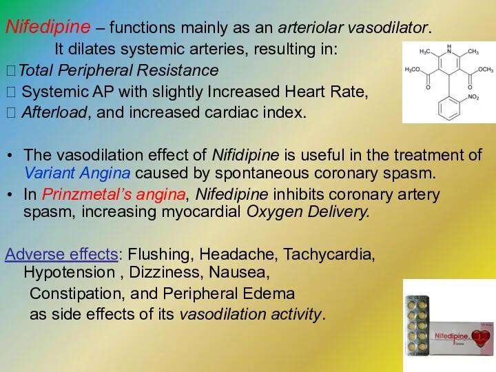 Nifedipine – functions mainly as an arteriolar vasodilator. It dilates