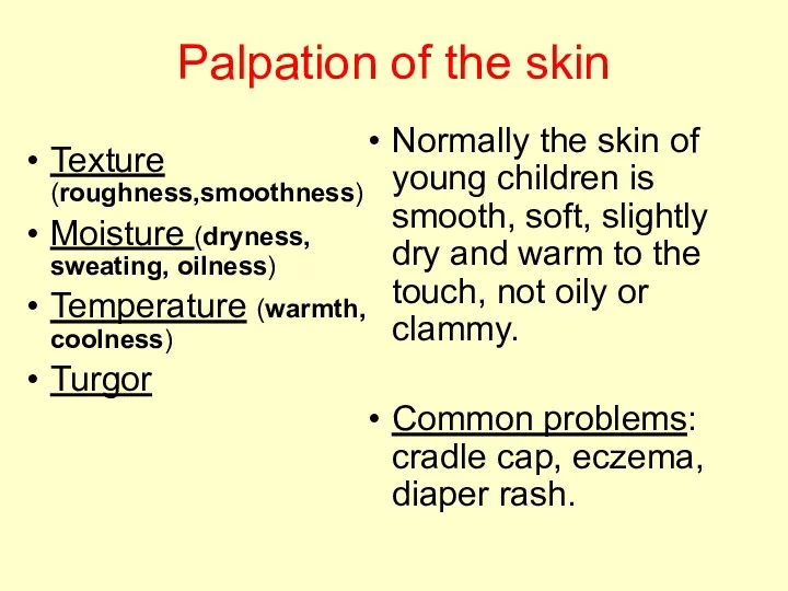 Palpation of the skin Texture (roughness,smoothness) Moisture (dryness, sweating, oilness)