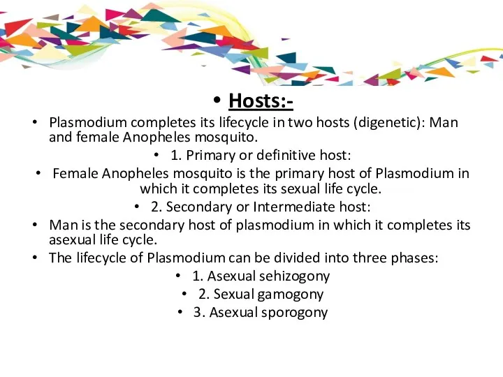 Hosts:- Plasmodium completes its lifecycle in two hosts (digenetic): Man