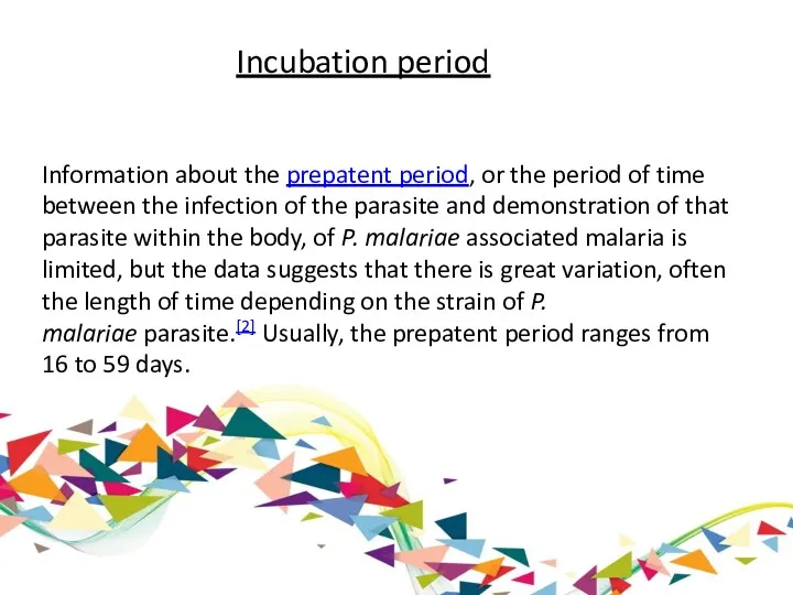 Incubation period Information about the prepatent period, or the period