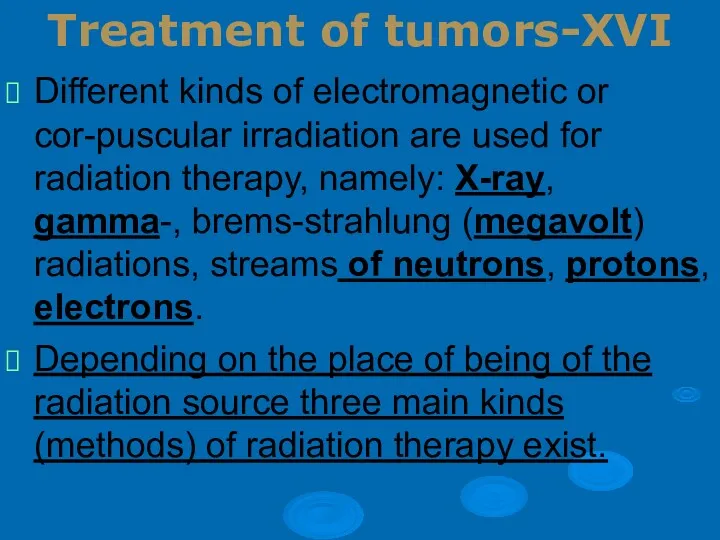 Treatment of tumors-XVI Different kinds of electromagnetic or cor-puscular irradiation are used for