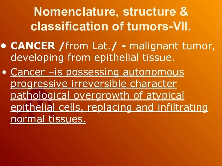 Nomenclature, structure & classification of tumors-VII. CANCER /from Lat./ - malignant tumor, developing