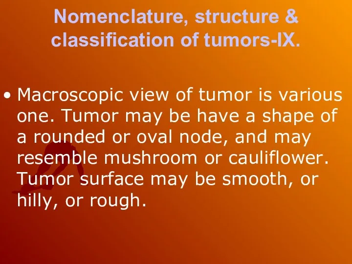 Nomenclature, structure & classification of tumors-IX. Macroscopic view of tumor is various one.