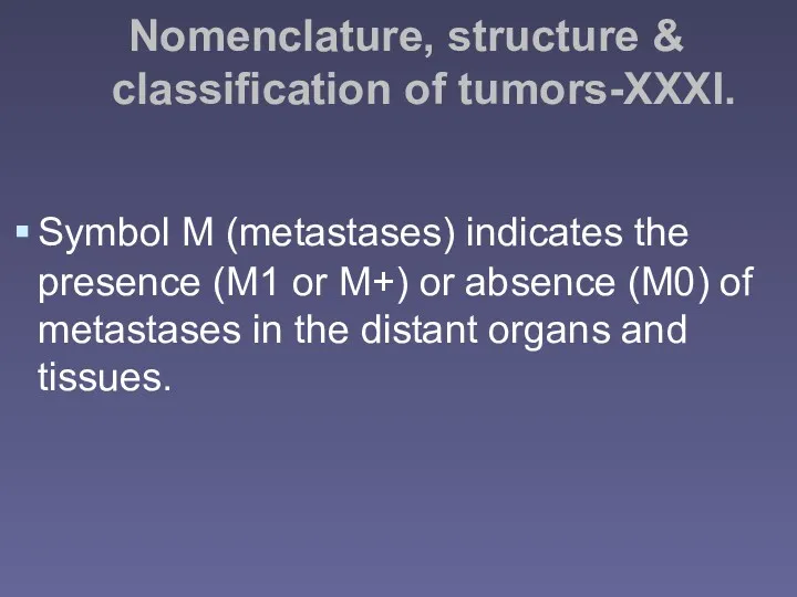 Nomenclature, structure & classification of tumors-XXXI. Symbol M (metastases) indicates the presence (M1