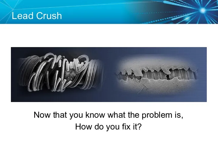 Lead Fracture Lead Crush Now that you know what the