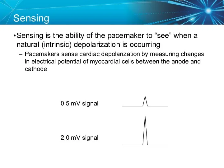 Sensing Sensing is the ability of the pacemaker to “see”