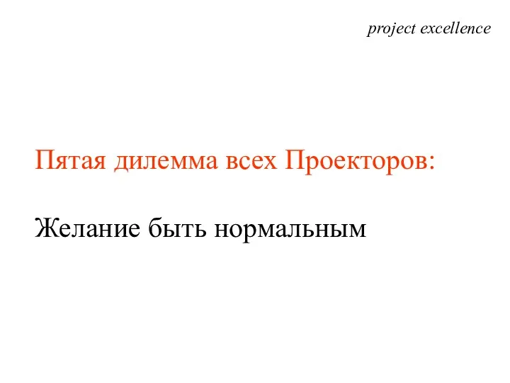 project excellence Пятая дилемма всех Проекторов: Желание быть нормальным