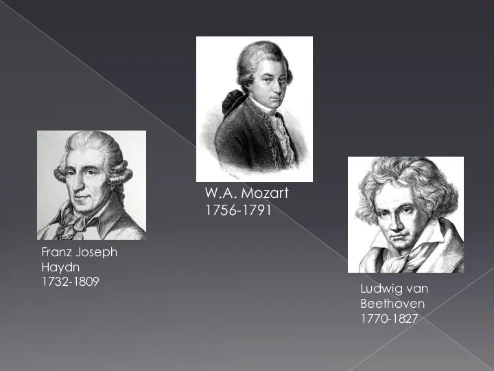 W.A. Mozart 1756-1791 Franz Joseph Haydn 1732-1809 Ludwig van Beethoven 1770-1827