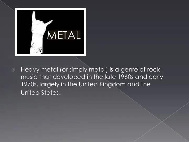 METAL Heavy metal (or simply metal) is a genre of