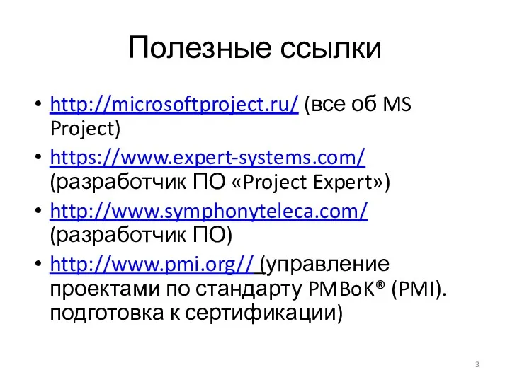 Полезные ссылки http://microsoftproject.ru/ (все об MS Project) https://www.expert-systems.com/ (разработчик ПО «Project Expert») http://www.symphonyteleca.com/
