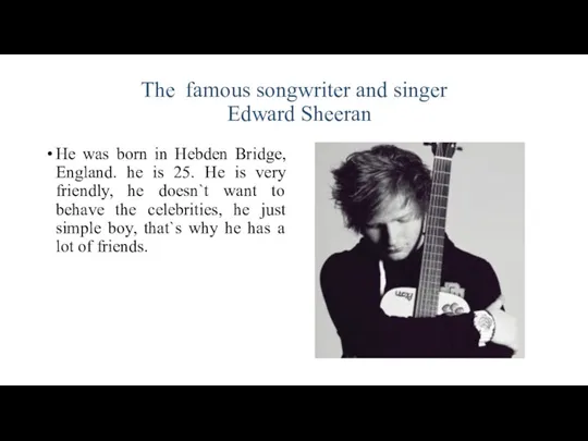 The famous songwriter and singer Edward Sheeran He was born in Hebden Bridge,