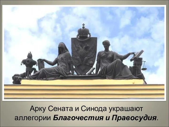 Арку Сената и Синода украшают аллегории Благочестия и Правосудия.