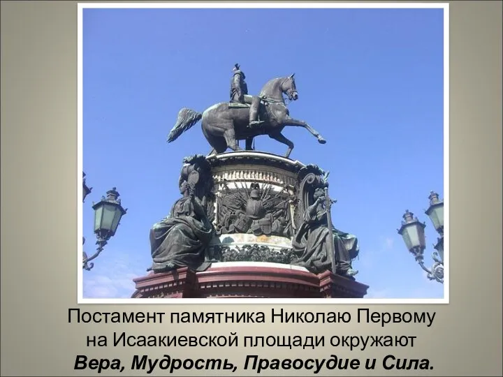 Постамент памятника Николаю Первому на Исаакиевской площади окружают Вера, Мудрость, Правосудие и Сила.