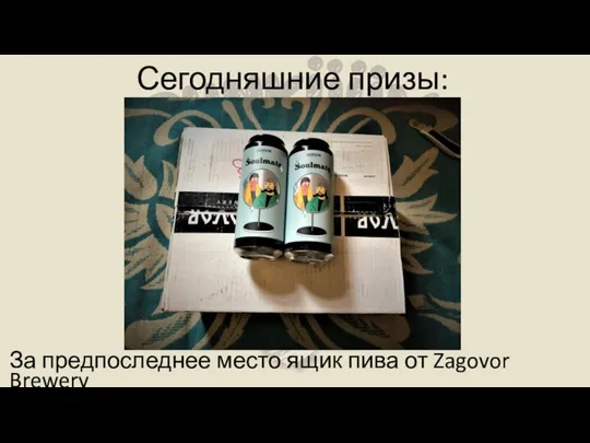 Сегодняшние призы: За предпоследнее место ящик пива от Zagovor Brewery