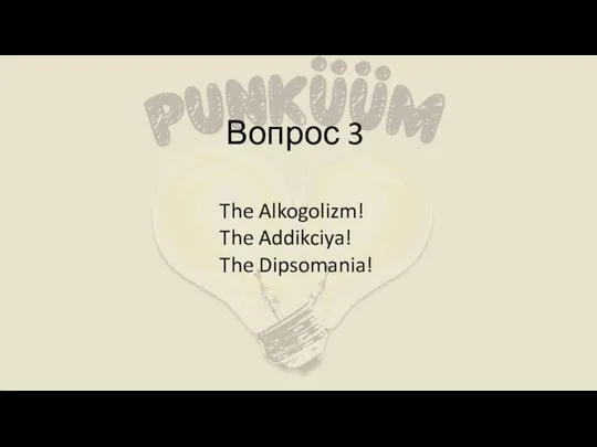 Вопрос 3 The Alkogolizm! The Addikciya! The Dipsomania!