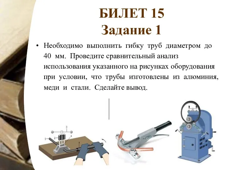 БИЛЕТ 15 Задание 1 Необходимо выполнить гибку труб диаметром до