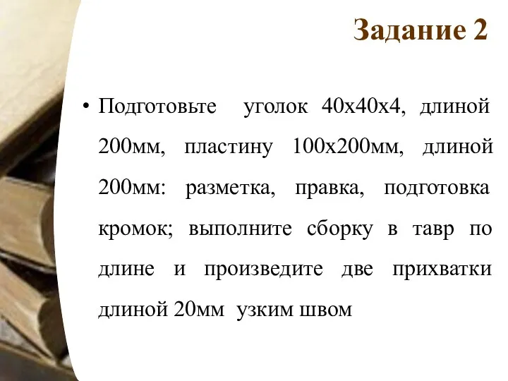 Задание 2 Подготовьте уголок 40х40х4, длиной 200мм, пластину 100х200мм, длиной