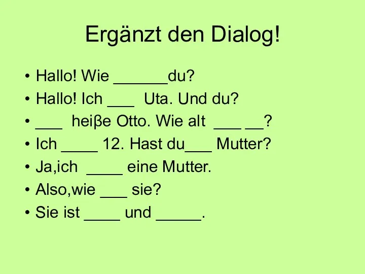 Ergänzt den Dialog! Hallo! Wie ______du? Hallo! Ich ___ Uta.