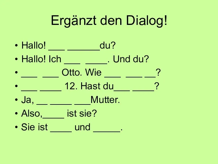 Ergänzt den Dialog! Hallo! ___ ______du? Hallo! Ich ___ ____.