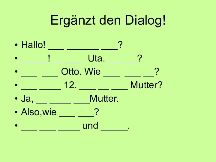 Ergänzt den Dialog! Hallo! ___ ______ ___? _____! __ ___