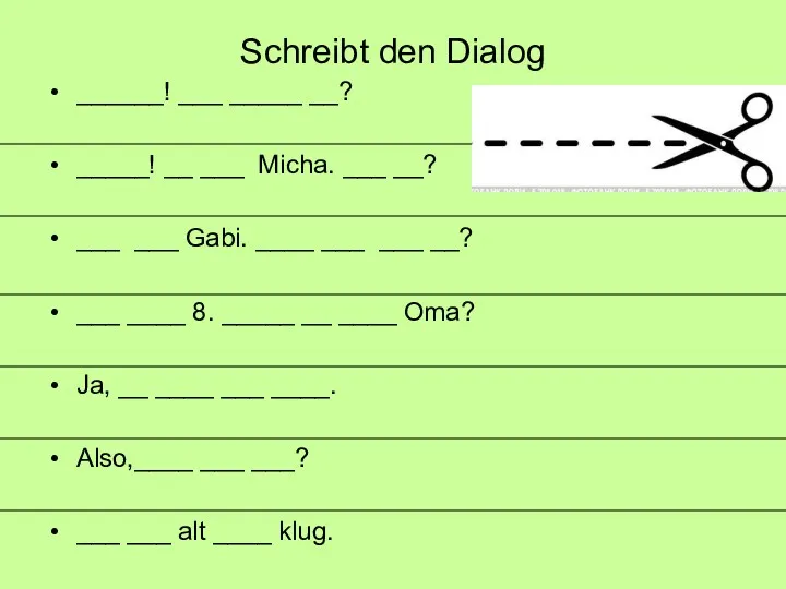 Schreibt den Dialog ______! ___ _____ __? _____! __ ___