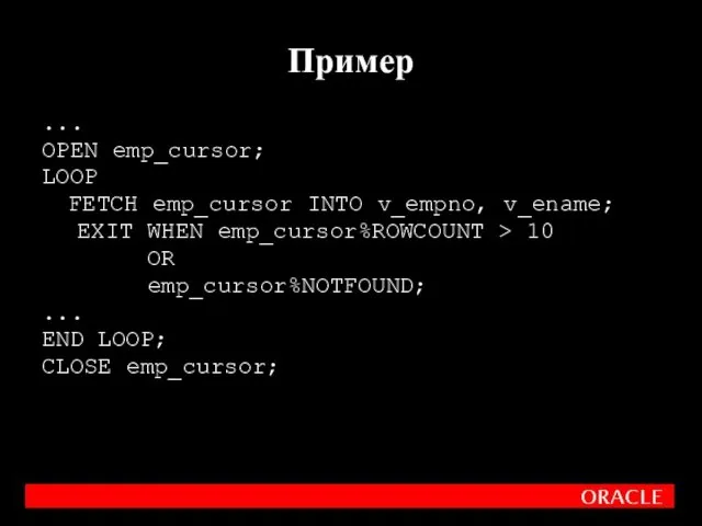 ... OPEN emp_cursor; LOOP FETCH emp_cursor INTO v_empno, v_ename; EXIT